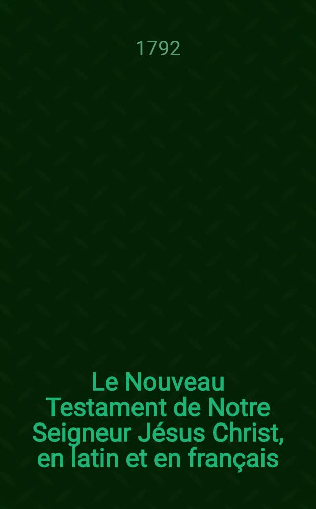 Le Nouveau Testament de Notre Seigneur Jésus Christ, en latin et en français : de la traduction de Saci