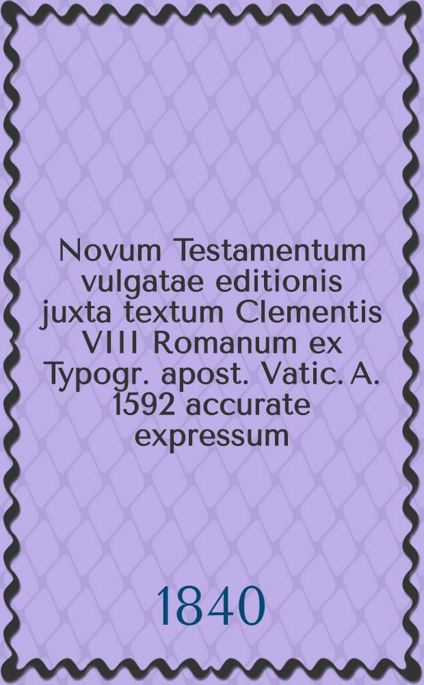Novum Testamentum vulgatae editionis juxta textum Clementis VIII Romanum ex Typogr. apost. Vatic. A. 1592 accurate expressum : Cum variantibus in margine lectionibus Antiquissimi et praestantissimi codicis olim monasterii montis Amiatae in Etruria, hunc Bibl. Florentinae Laurentianae Mediceae saec. VI P. Chr. scripti : Praemissia est commentatio de codice Amiatino et versione Latina vulgata