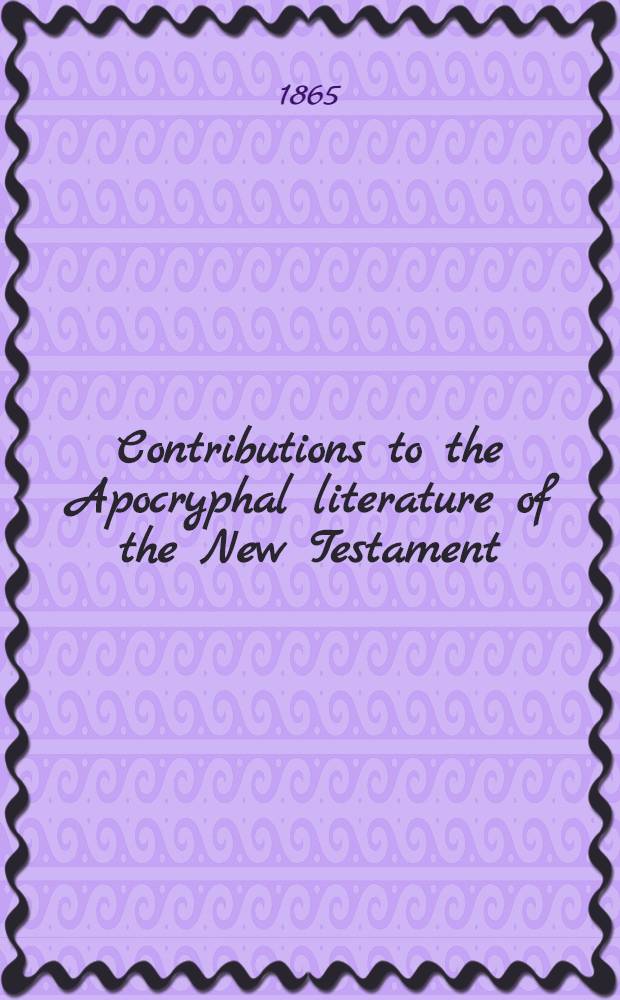 Contributions to the Apocryphal literature of the New Testament