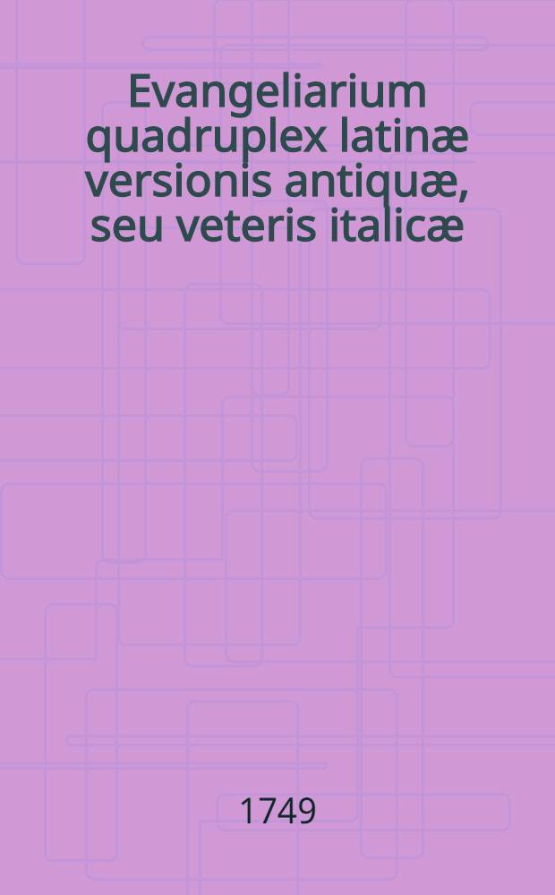 Evangeliarium quadruplex latinæ versionis antiquæ, seu veteris italicæ : Nunc primum in lucem editum, ex codicibus manuscriptis aureis, argenteis, purpureis, aliisque plusquam millenariæ antiquitatis ... à Josepho Blanchino ... : P. 1-2