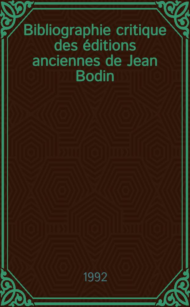 Bibliographie critique des éditions anciennes de Jean Bodin