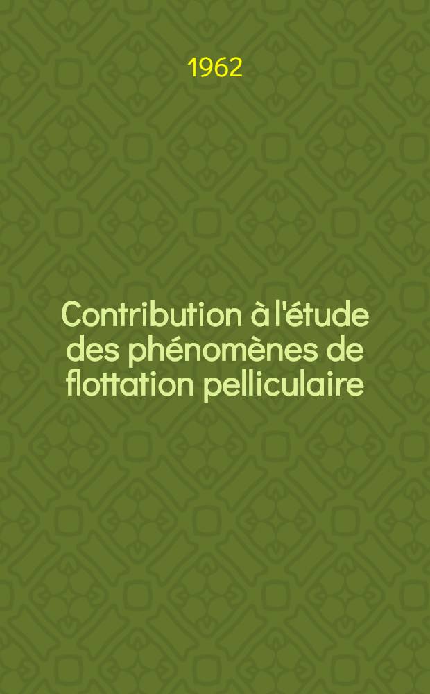 Contribution à l'étude des phénomènes de flottation pelliculaire: 1-re thèse; Propositions données par la Faculté: 2-e thèse: Thèses présentées à la Faculté des sciences de l'Univ. de Nancy ... / par Pierre Blazy