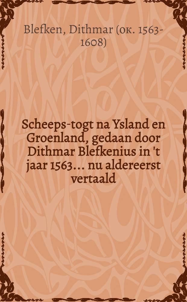 Scheeps-togt na Ysland en Groenland, gedaan door Dithmar Blefkenius in 't jaar 1563 ... nu aldereerst vertaald