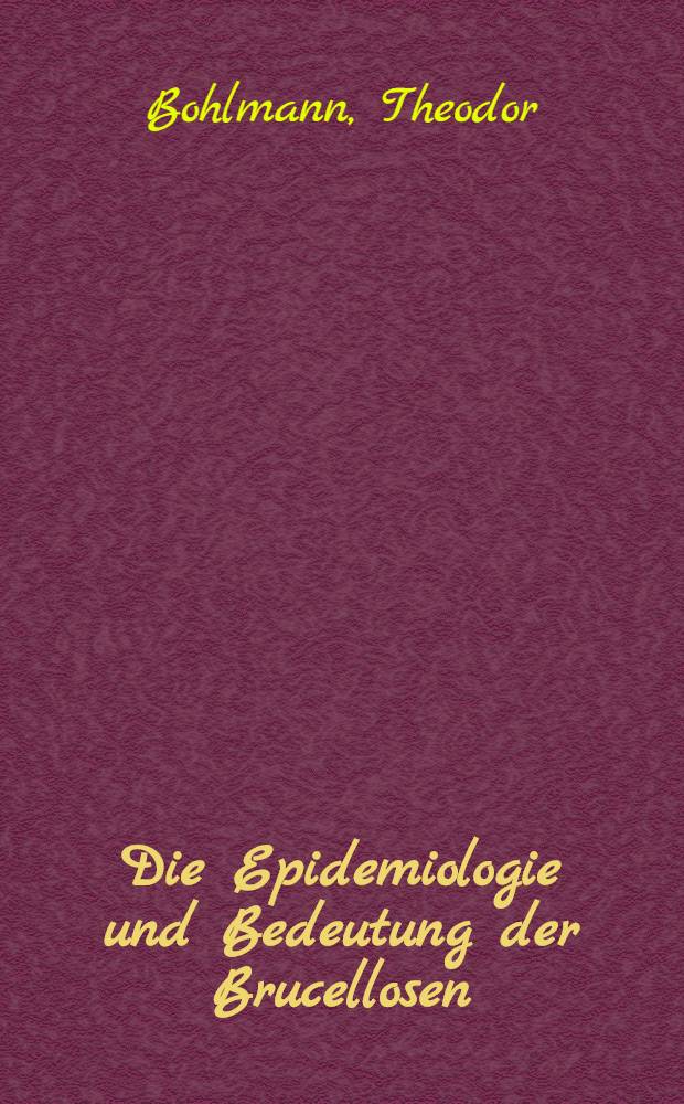 Die Epidemiologie und Bedeutung der Brucellosen (Maltafieber und Banginfektion) für Süd- und Südwestafrika : Diss. zur Erlangung des Grades eines Doktors der Medizin der Univ. Hamburg