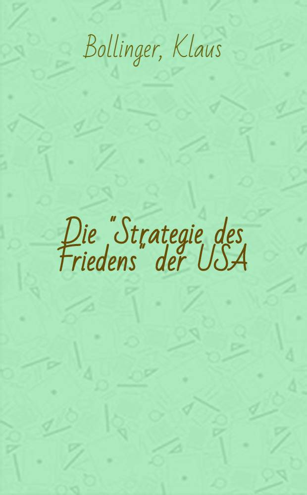 Die "Strategie des Friedens" der USA; die Bedingungen ihrer Herausbildung und Entwicklung; ihre Zielsetzung. Hab.-Schr. eingereicht am Inst. für intern. Beziehungen an der Deutschen Akad. für Staats- und Rechtswiss. "Walter Ulbricht"