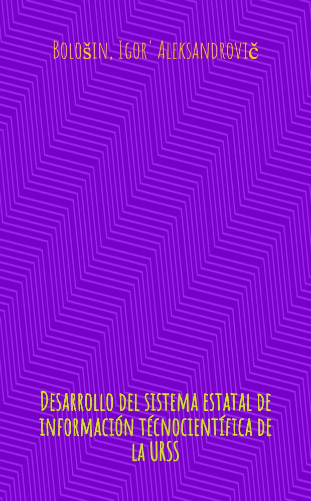 Desarrollo del sistema estatal de información técnocientífica de la URSS : Material de estudio para los Cursos para especialistas de los países de la América Latina organizados por ONUDI y UNESCO en colab. con el Gobierno de la URSS