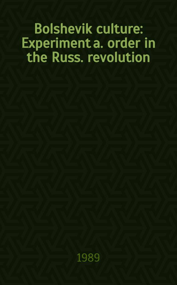 Bolshevik culture : Experiment a. order in the Russ. revolution