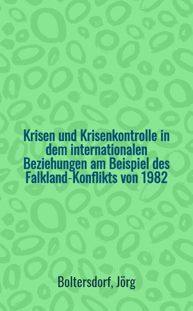 Krisen und Krisenkontrolle in dem internationalen Beziehungen am Beispiel des Falkland-Konflikts von 1982