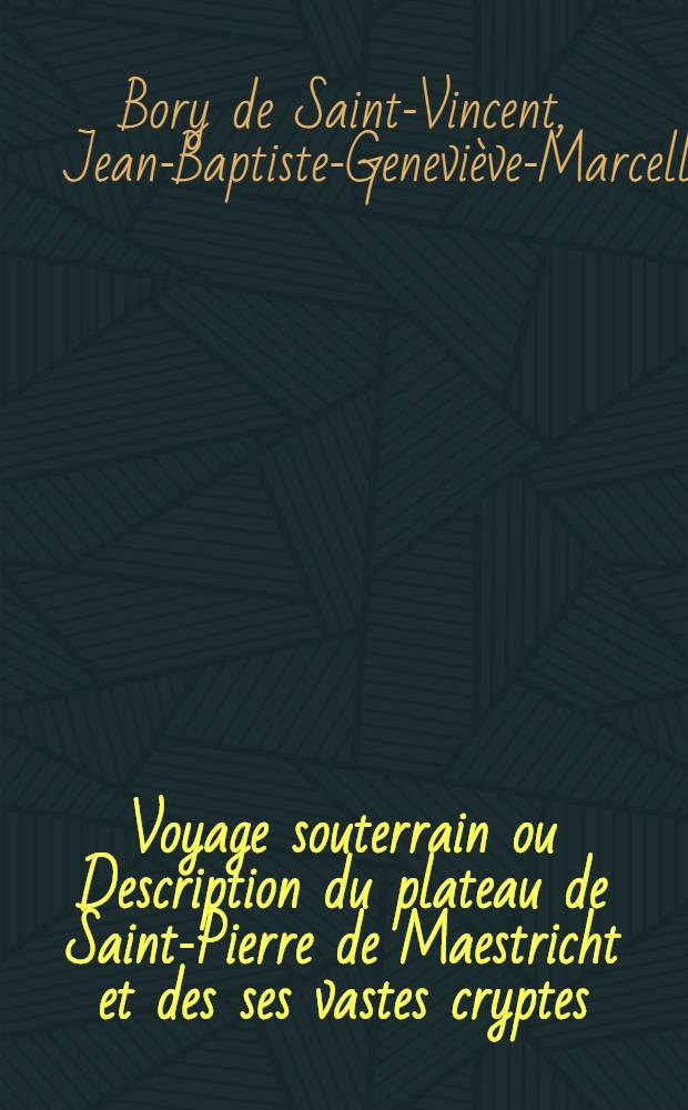 Voyage souterrain ou Description du plateau de Saint-Pierre de Maestricht et des ses vastes cryptes : Avec 1 carte topographique et 3 vues dessinées sur les lieux par l'auteur. Suivi de la Relation de nouveau voyages entrepris dans les montagnes Maudites