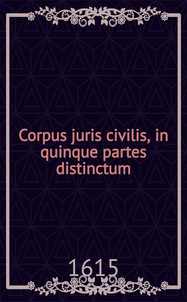 Corpus juris civilis, in quinque partes distinctum: quarum prima continentur Indices omniuum iuris titulorum, Institutionum juris titulorum, Institutionum libri IIII., Digestorum, seu Pandectarum libri L., qua reliquis partibus includantur, quinta docebit pagina : Hic accesserunt notae, repetitae, tertiae, quartaeque praelectionis, Dionysio Gothofredo, I. C., auctore: quibus, inter caetera, variae lectiones, leges similes, contrariae, abrogatae: verborum, legumque difficilium interpretationes, selectae repetitiones, argumenta, compendia, atque epitomata, anni singulis Codicibus additi, continentur : His additae sunt Institutionum, Novellarum Iustiniani, Leonis & Feudorum epitomae ad ordinem edicti perpetui compositae: eudem auctore