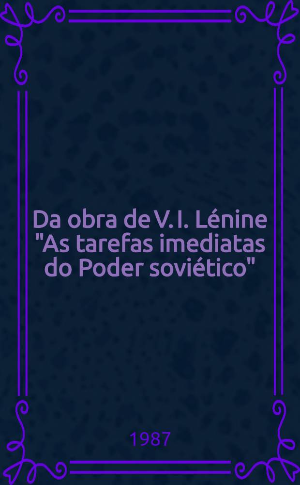 Da obra de V. I. Lénine "As tarefas imediatas do Poder soviético" : Ensaio de popularização