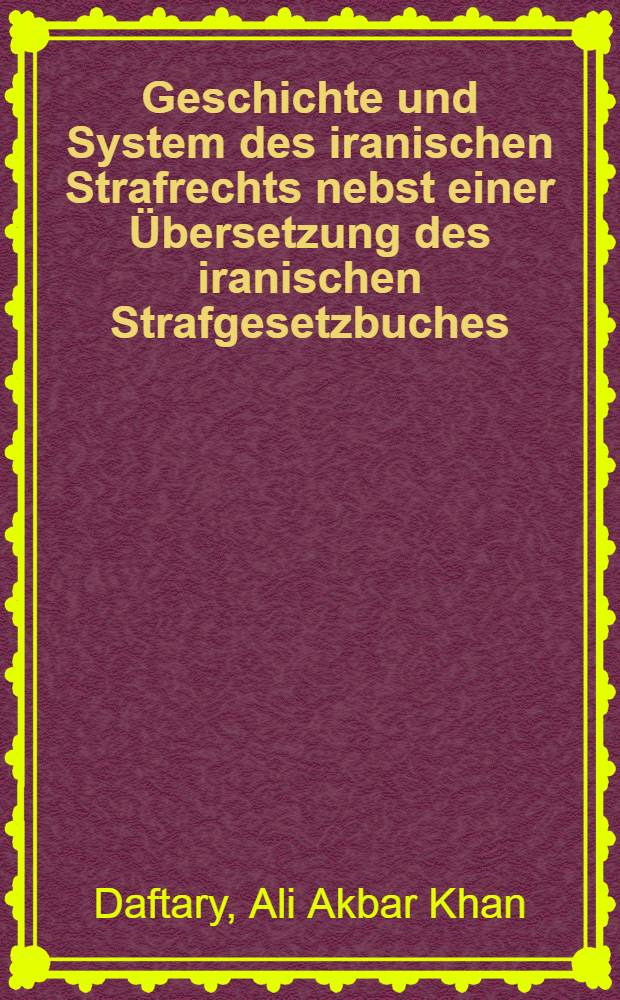 Geschichte und System des iranischen Strafrechts nebst einer Übersetzung des iranischen Strafgesetzbuches