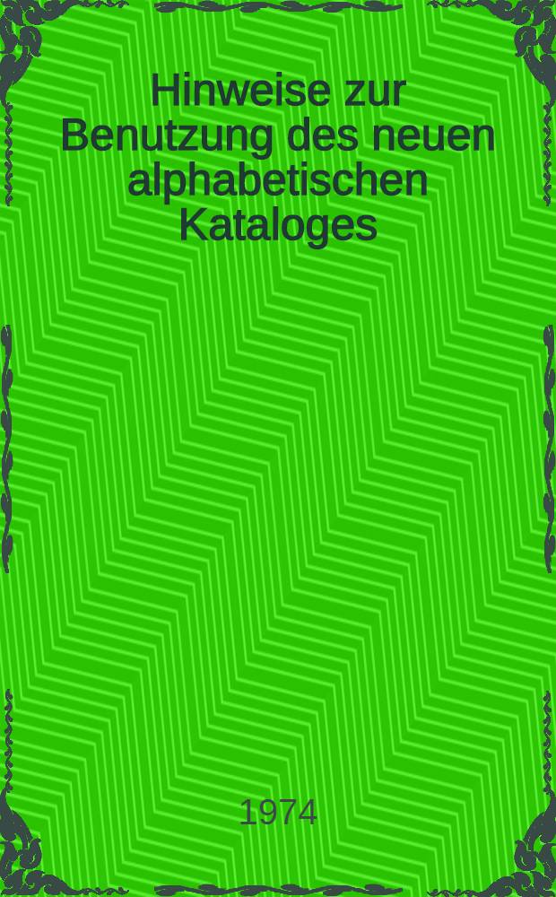 Hinweise zur Benutzung des neuen alphabetischen Kataloges (1974 ff.)
