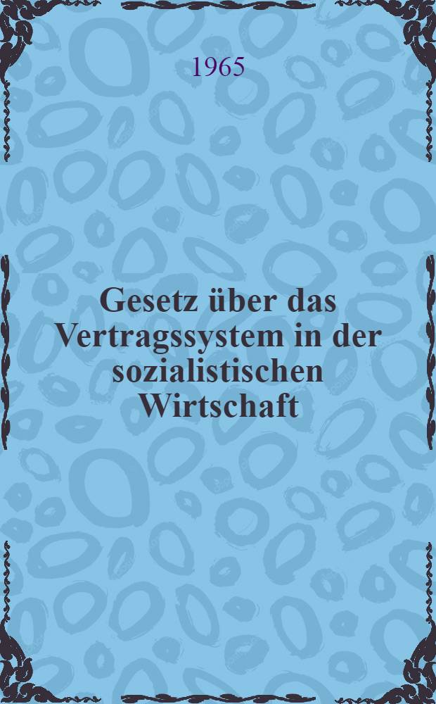 Gesetz über das Vertragssystem in der sozialistischen Wirtschaft (Vertragsgesetz) mit Durchführungsverordnungen und Verordnung über die Aufgaben und die Arbeitsweise des Staatlichen Vertragsgerichts : Textausg. mit Sachregister