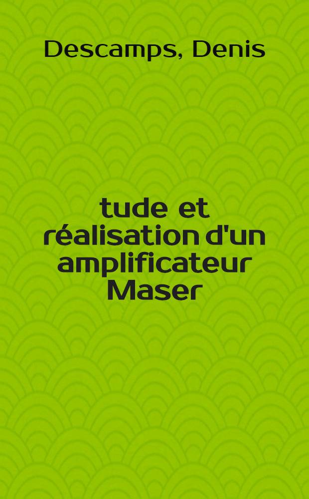 Étude et réalisation d'un amplificateur Maser : 1-re thèse: Les détecteurs infrarouges. 2-e thèse : Thèses présentées à ... l'Univ. de Grenoble ..