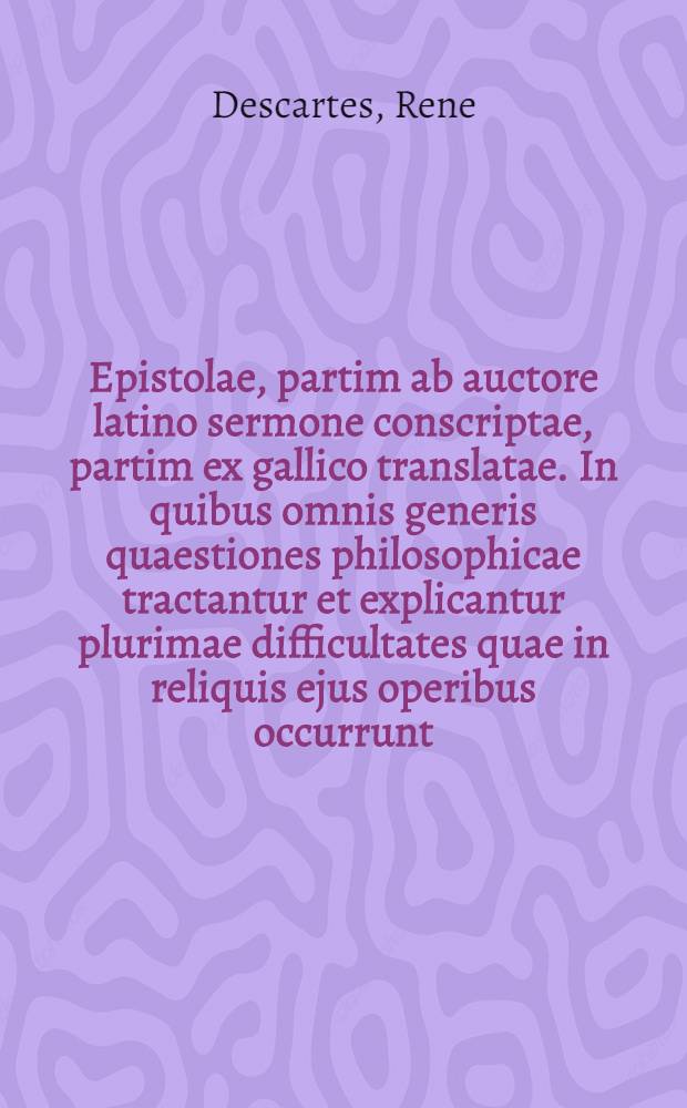 Epistolae, partim ab auctore latino sermone conscriptae, partim ex gallico translatae. In quibus omnis generis quaestiones philosophicae tractantur et explicantur plurimae difficultates quae in reliquis ejus operibus occurrunt. Pars 2
