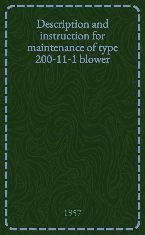 Description and instruction for maintenance of type 200-11-1 blower = Описание и инструкция по обслуживанию нагнетателя типа 200-11-1