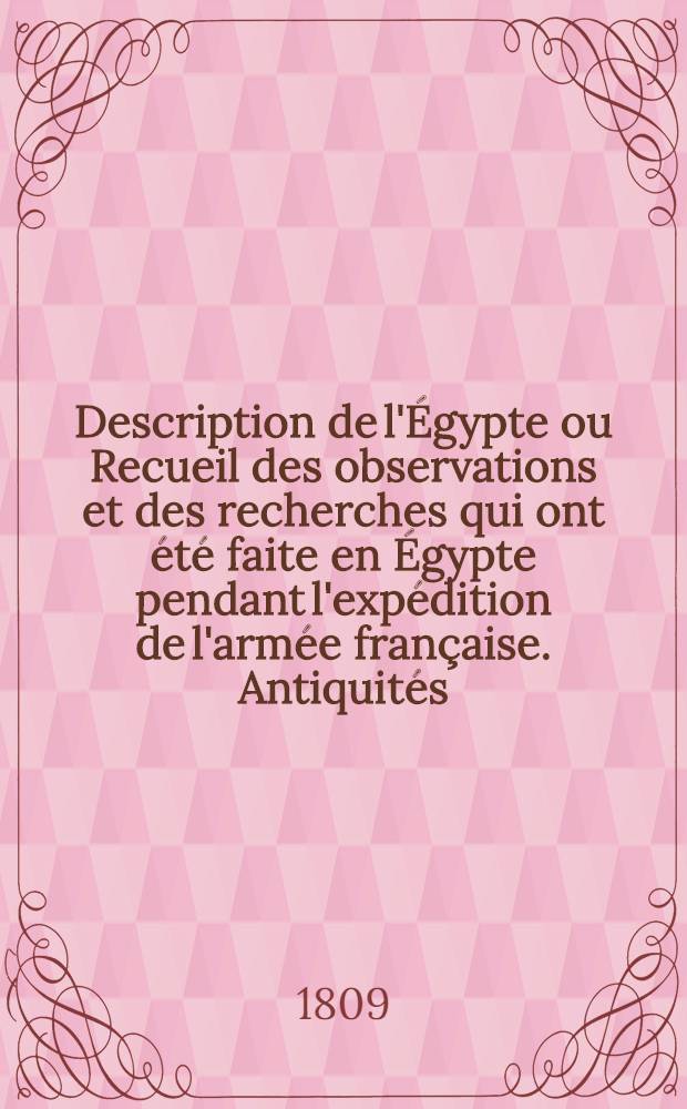 Description de l'Égypte ou Recueil des observations et des recherches qui ont été faite en Égypte pendant l'expédition de l'armée française. Antiquités, mémoires : Publ. par les ordres de sa majesté l'empereur Napoléon le Grand : T. 1-2