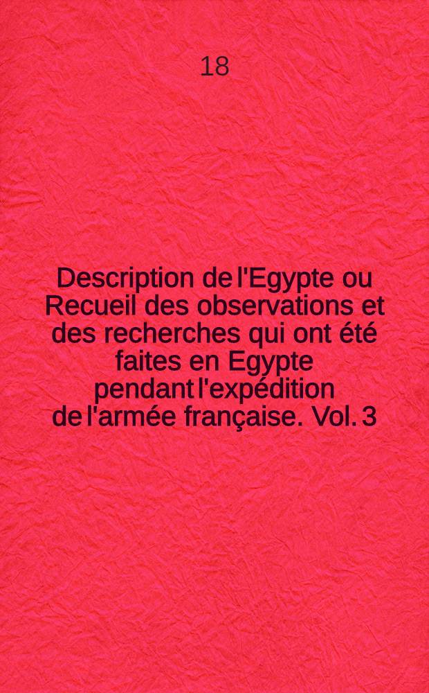 Description de l'Egypte ou Recueil des observations et des recherches qui ont été faites en Egypte pendant l'expédition de l'armée française. Vol. 3, Histoire naturelle : Publ. par les ordres de sa majesté l'empereur Napoléon le Grand