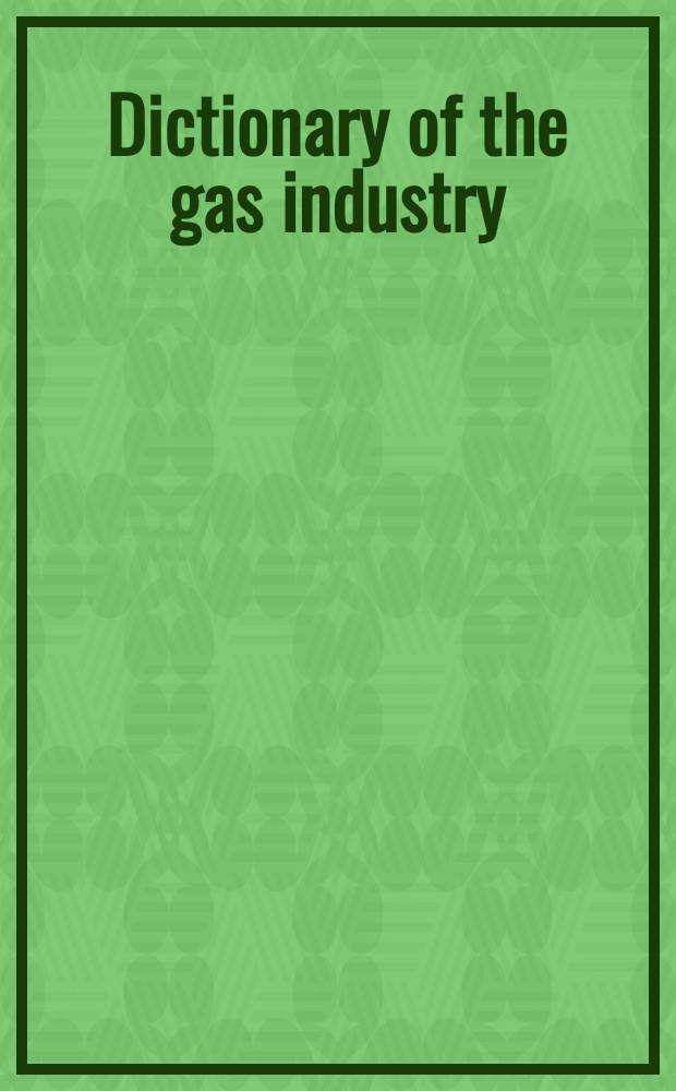 Dictionary of the gas industry = Dictionnaire de l'industrie du gaz = Словарь газовой промышленности : Dictionary