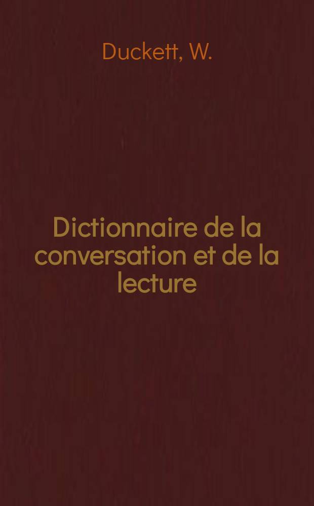 Dictionnaire de la conversation et de la lecture : T. 1-6, 8-18, 21-48, 50-53, 55-58