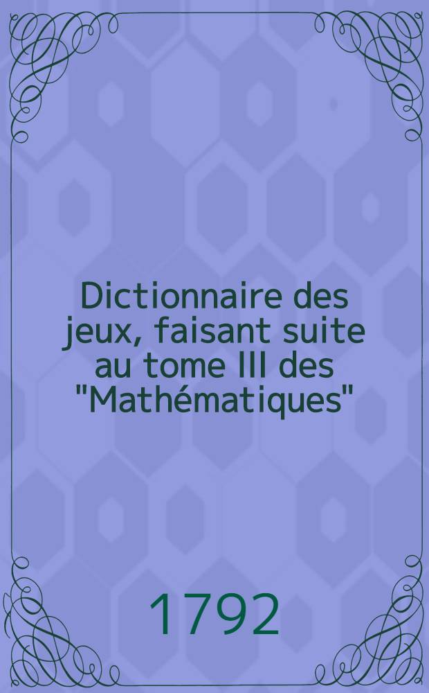 Dictionnaire des jeux, faisant suite au tome III des "Mathématiques"
