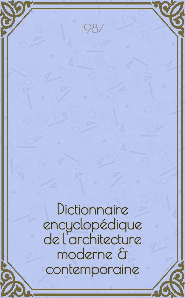 Dictionnaire encyclopédique de l'architecture moderne & contemporaine