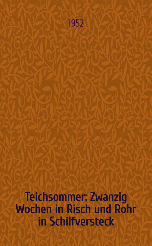 Teichsommer : Zwanzig Wochen in Risch und Rohr in Schilfversteck : Ein Farbbildbuch von der sommerlichen Teichlandschaft