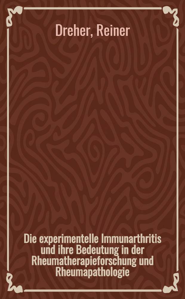 Die experimentelle Immunarthritis und ihre Bedeutung in der Rheumatherapieforschung und Rheumapathologie : Hab.-Schr.
