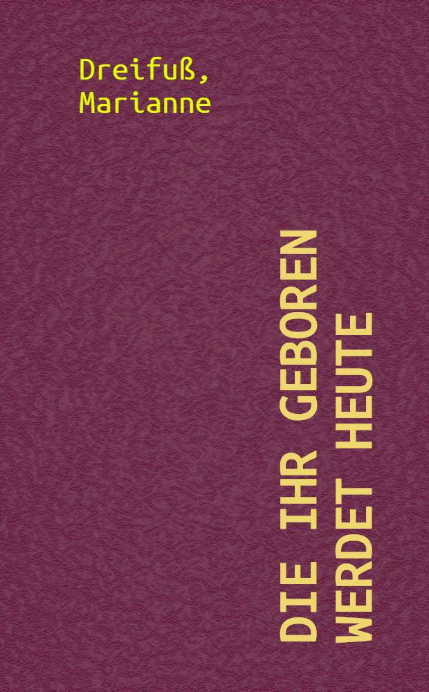 Die ihr geboren werdet heute : Anthologie dem Kampf für den Frieden gewidmet
