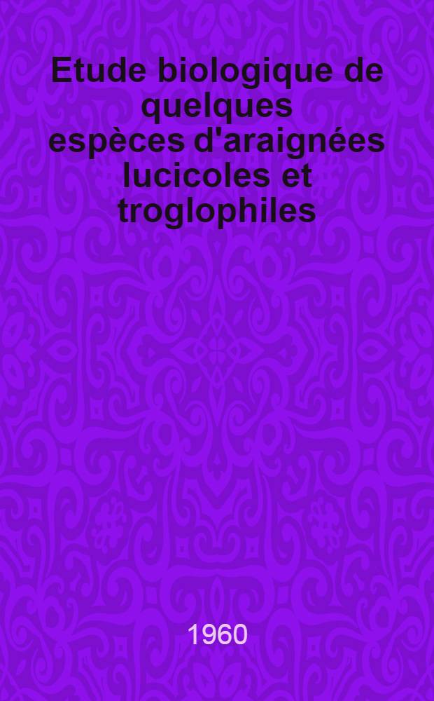 Etude biologique de quelques espèces d'araignées lucicoles et troglophiles : 1-re thèse - Propositions données par la faculté. 2-e thèse : Thèses