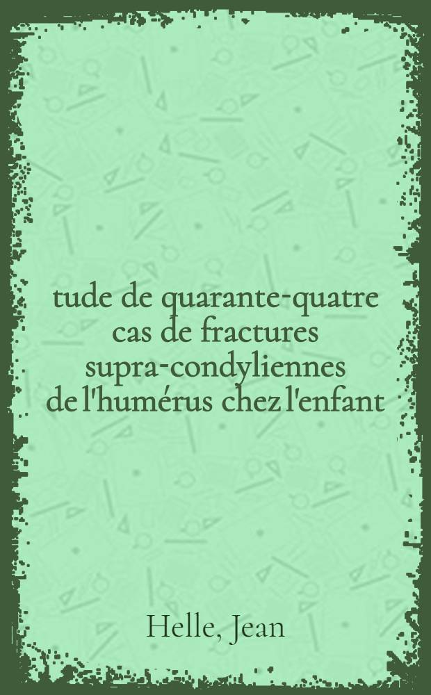 &Eacute;tude de quarante-quatre cas de fractures supra-condyliennes de l'hum&eacute;rus chez l'enfant : Th&egrave;se ..