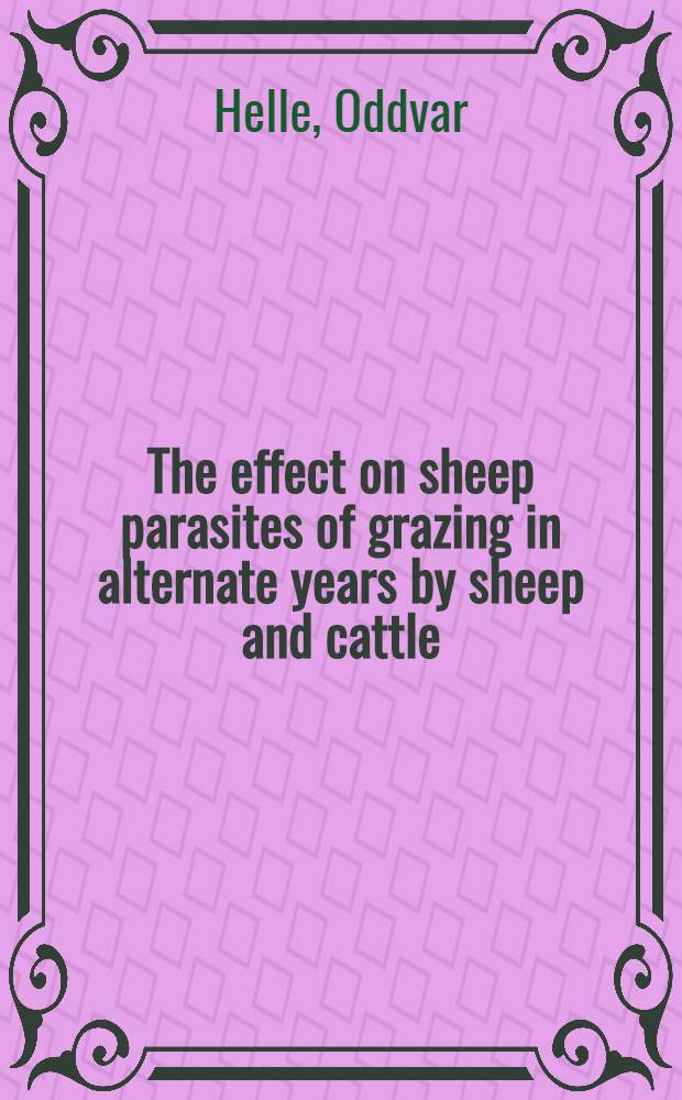 The effect on sheep parasites of grazing in alternate years by sheep and cattle : A comparison with set-stocking, and the use of anthelmintics with these grazing managements