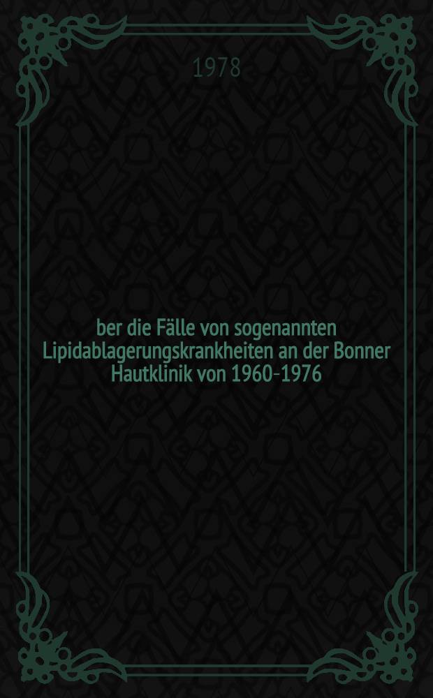 Über die Fälle von sogenannten Lipidablagerungskrankheiten an der Bonner Hautklinik von 1960-1976 : Inaug.-Diss. der Med. Fak. der Univ. zu Bonn
