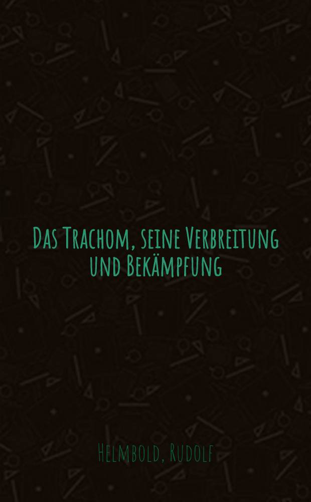 Das Trachom, seine Verbreitung und Bek&auml;mpfung