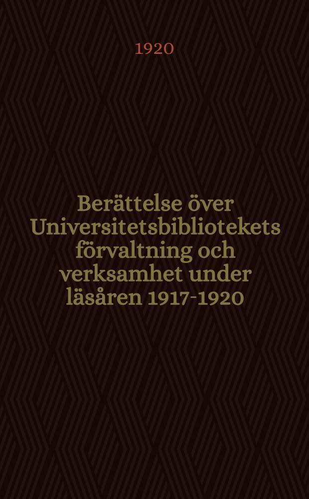Berättelse över Universitetsbibliotekets förvaltning och verksamhet under läsåren 1917-1920