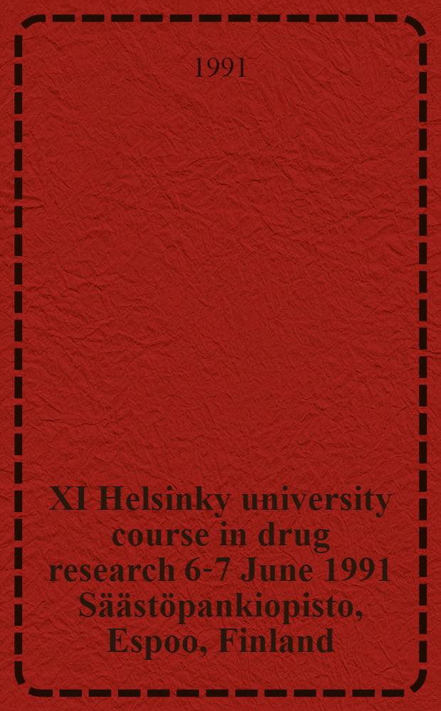 XI Helsinky university course in drug research 6-7 June 1991 Säästöpankiopisto, Espoo, Finland : Progr. a. abstracts