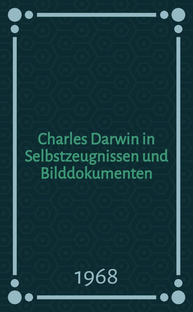 Charles Darwin in Selbstzeugnissen und Bilddokumenten