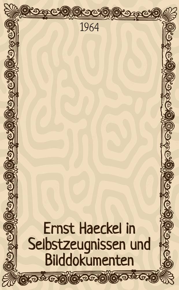 Ernst Haeckel in Selbstzeugnissen und Bilddokumenten