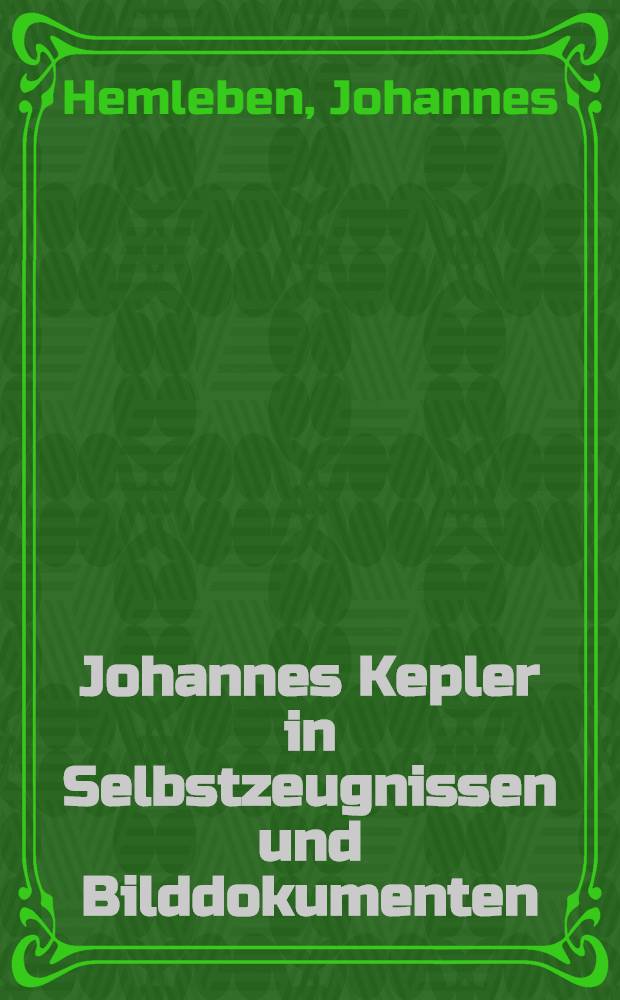 Johannes Kepler in Selbstzeugnissen und Bilddokumenten