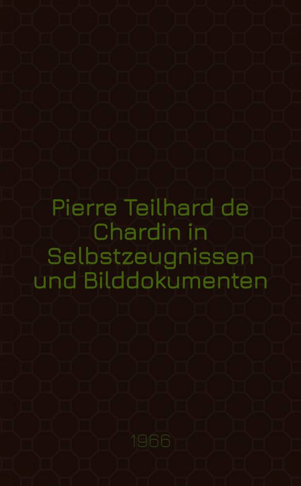 Pierre Teilhard de Chardin in Selbstzeugnissen und Bilddokumenten