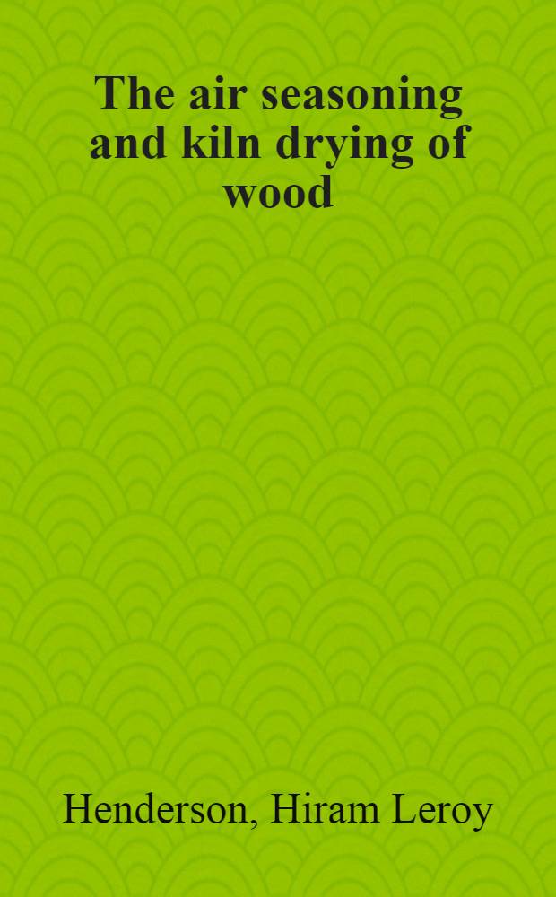 The air seasoning and kiln drying of wood