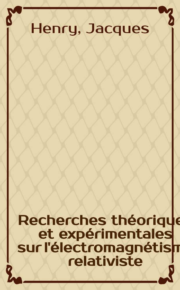 Recherches théoriques et expérimentales sur l'électromagnétisme relativiste