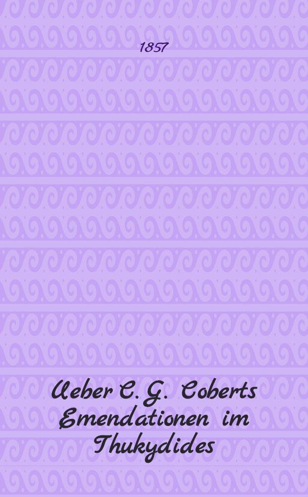 [Ueber C. G. Coberts Emendationen im Thukydides