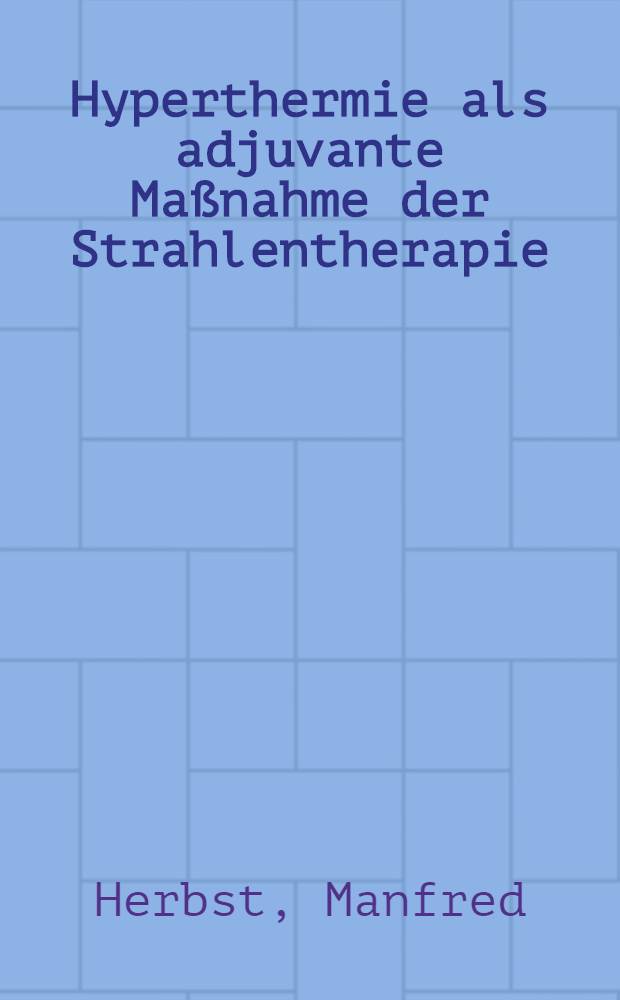 Hyperthermie als adjuvante Maßnahme der Strahlentherapie : Experimentelle u. klinische Unters : Inaug.-Diss.