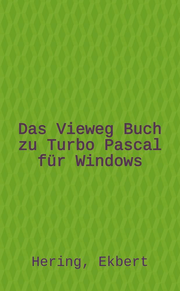 Das Vieweg Buch zu Turbo Pascal für Windows : Eine umfassende Anleitung zur Programmentwicklung unter Windows