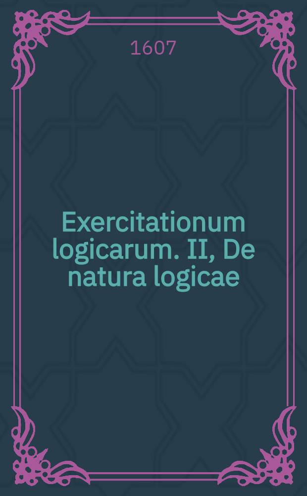 Exercitationum logicarum. II, De natura logicae