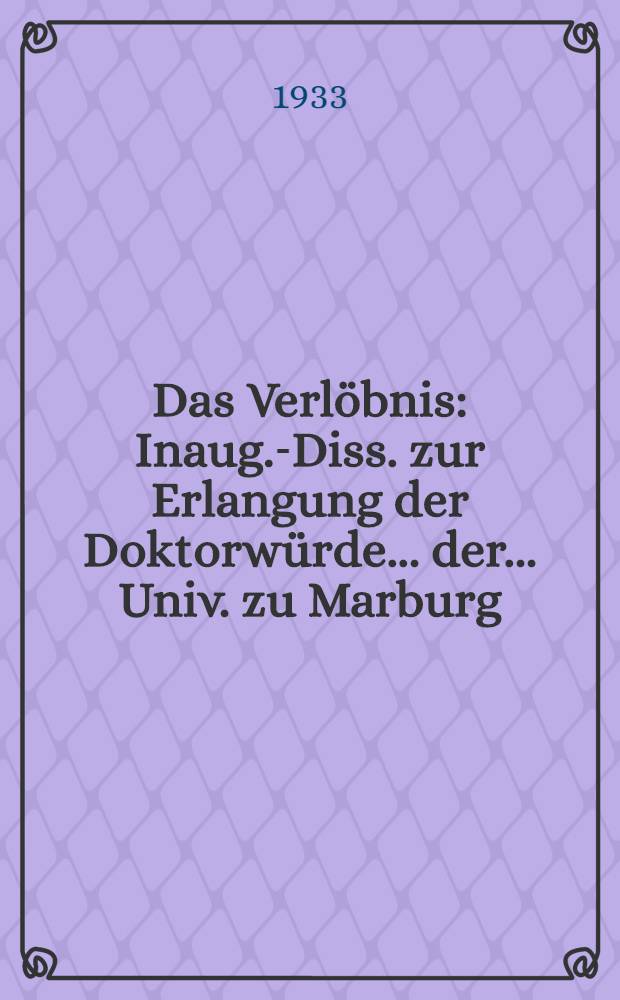 Das Verlöbnis : Inaug.-Diss. zur Erlangung der Doktorwürde ... der ... Univ. zu Marburg