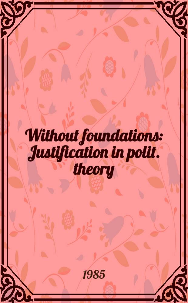 Without foundations : Justification in polit. theory