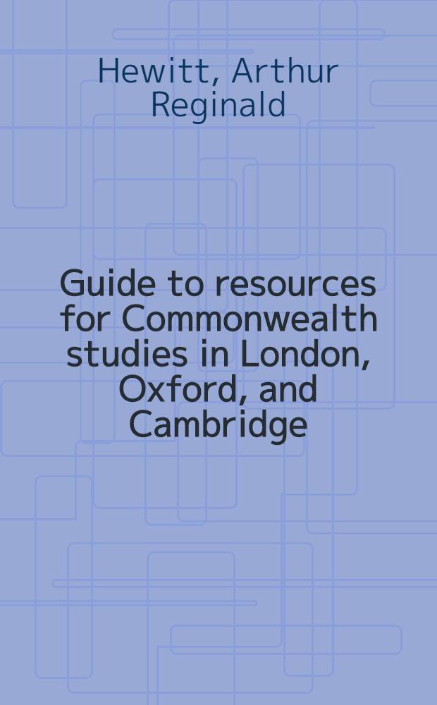 Guide to resources for Commonwealth studies in London, Oxford, and Cambridge : With bibliographical and other information